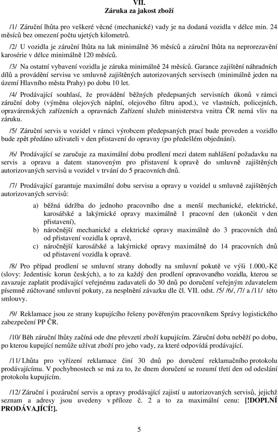 Garance zajištění náhradních dílů a provádění servisu ve smluvně zajištěných autorizovaných servisech (minimálně jeden na území Hlavního města Prahy) po dobu 10 let.