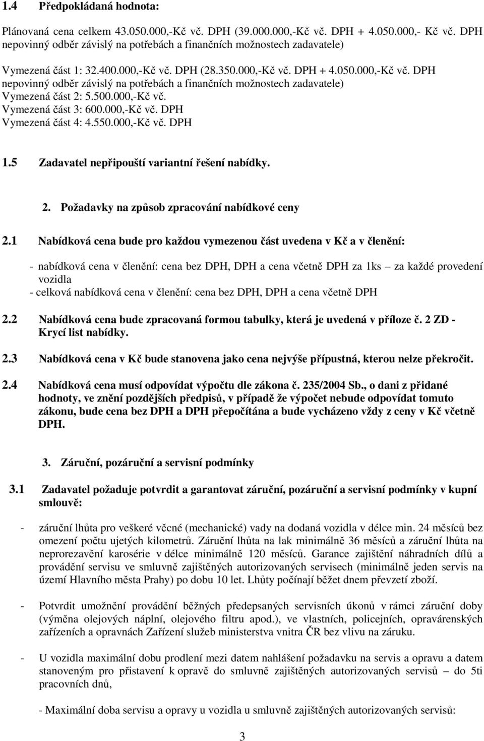 DPH (28.350.000,-Kč vč. DPH + 4.050.000,-Kč vč. DPH nepovinný odběr závislý na potřebách a finančních možnostech zadavatele) Vymezená část 2: 5.500.000,-Kč vč. Vymezená část 3: 600.000,-Kč vč. DPH Vymezená část 4: 4.