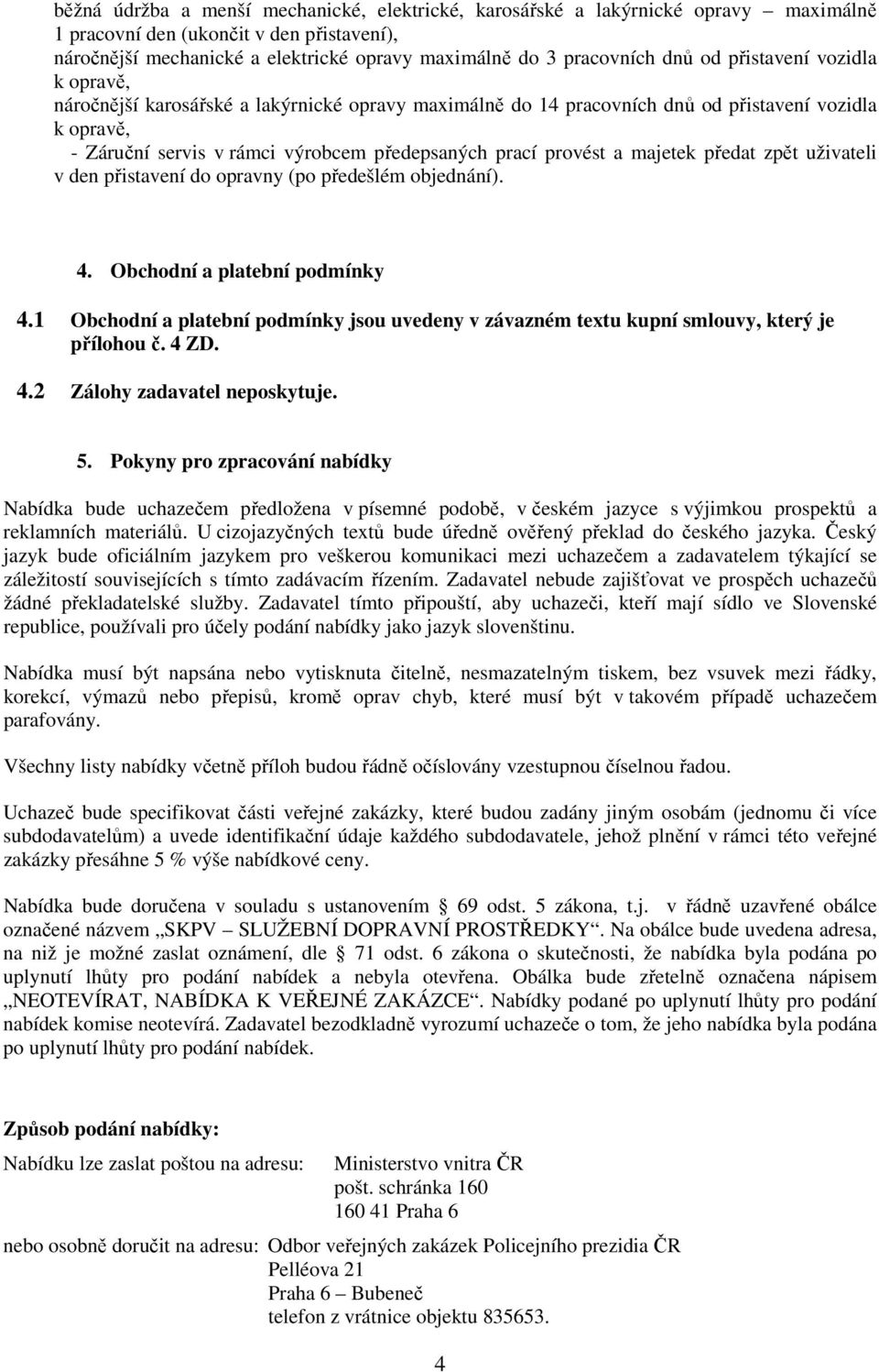 provést a majetek předat zpět uživateli v den přistavení do opravny (po předešlém objednání). 4. Obchodní a platební podmínky 4.