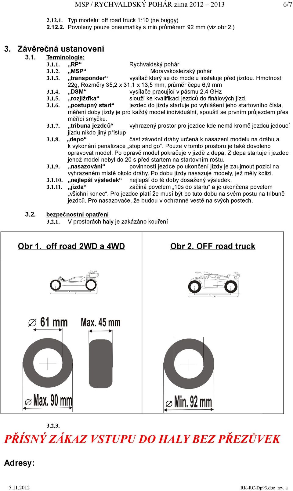 DSM vysílače pracující v pásmu 2,4 GHz 3.1.5. rozjížďka slouží ke kvalifikaci jezdců do finálových jízd. 3.1.6.