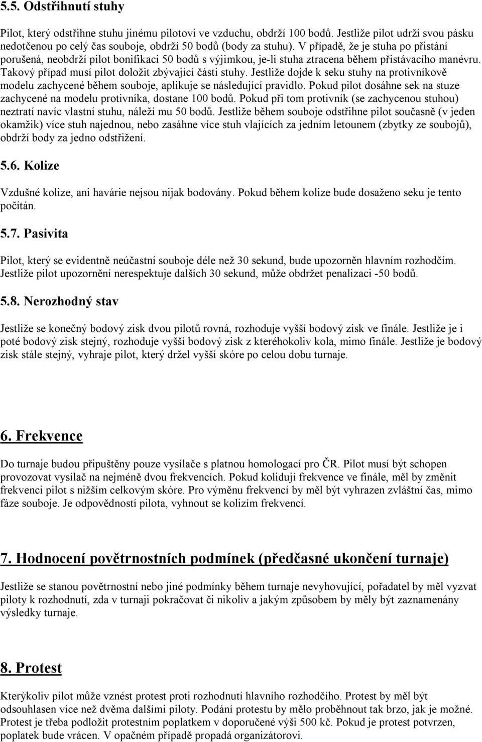 Jestliže dojde k seku stuhy na protivníkově modelu zachycené během souboje, aplikuje se následující pravidlo. Pokud pilot dosáhne sek na stuze zachycené na modelu protivníka, dostane 100 bodů.