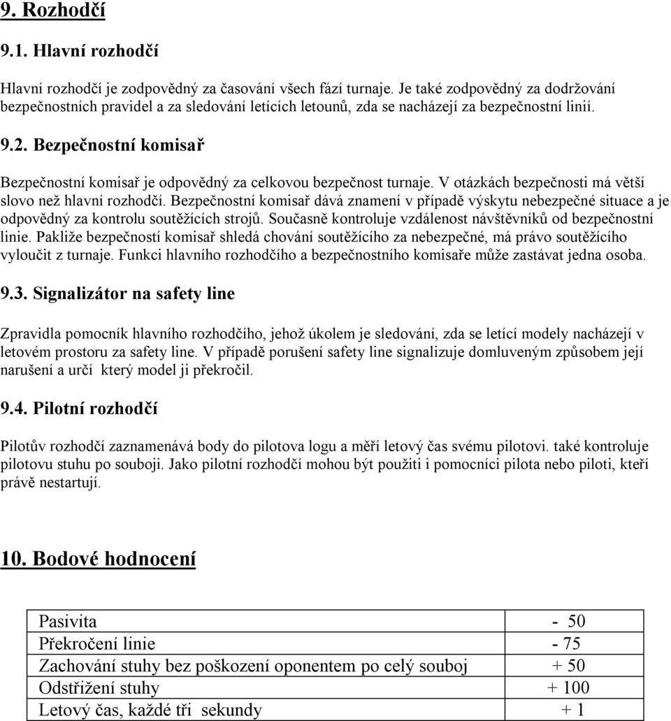 Bezpečnostní komisař Bezpečnostní komisař je odpovědný za celkovou bezpečnost turnaje. V otázkách bezpečnosti má větší slovo než hlavní rozhodčí.