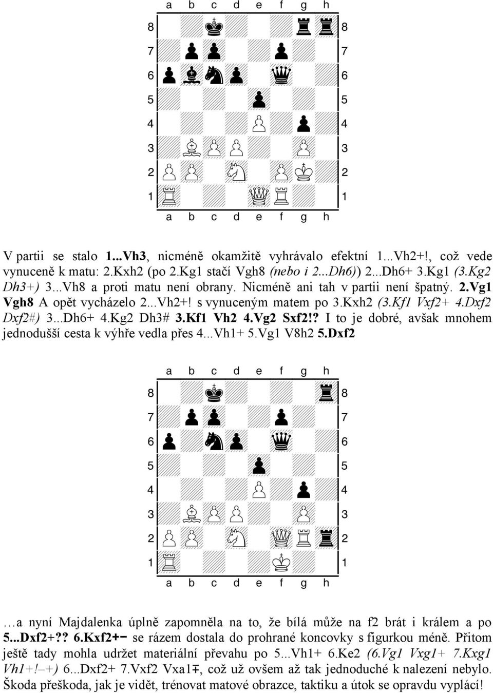 ..Vh2+! s vynuceným matem po 3.Kxh2 (3.Kf1 Vxf2+ 4.Dxf2 Dxf2#) 3...Dh6+ 4.Kg2 Dh3# 3.Kf1 Vh2 4.Vg2 Sxf2!? I to je dobré, avšak mnohem jednodušší cesta k výhře vedla přes 4...Vh1+ 5.Vg1 V8h2 5.