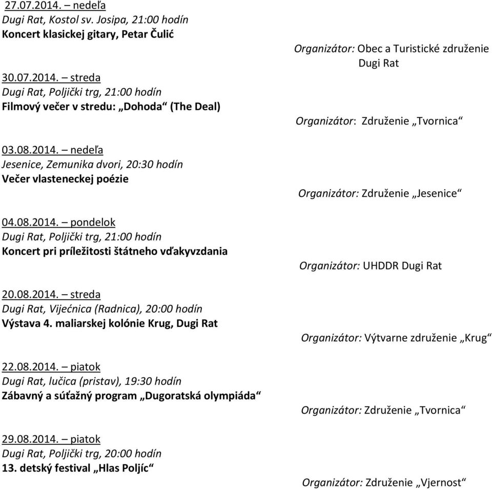 maliarskej kolónie Krug, Dugi Rat 22.08.2014. piatok Dugi Rat, lučica (pristav), 19:30 hodín Zábavný a súťažný program Dugoratská olympiáda 29.08.2014. piatok Dugi Rat, Poljički trg, 20:00 hodín 13.