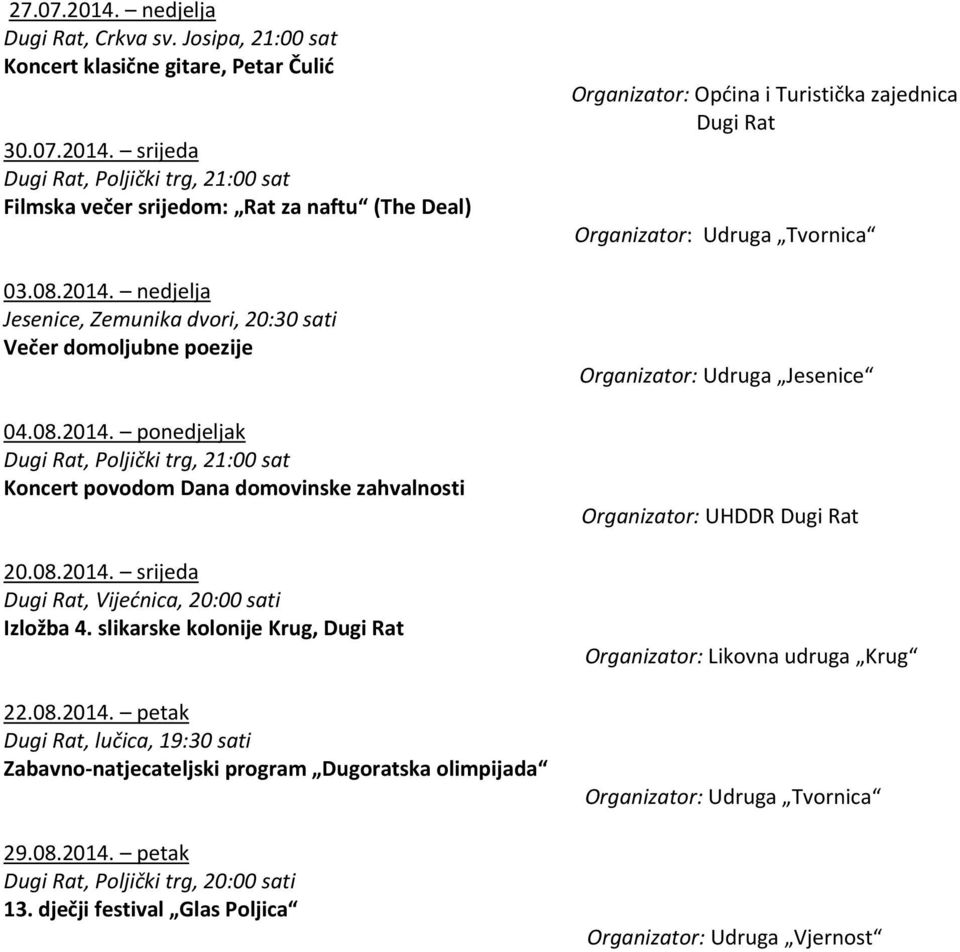 slikarske kolonije Krug, Dugi Rat 22.08.2014. petak Dugi Rat, lučica, 19:30 sati Zabavno-natjecateljski program Dugoratska olimpijada 29.08.2014. petak Dugi Rat, Poljički trg, 20:00 sati 13.