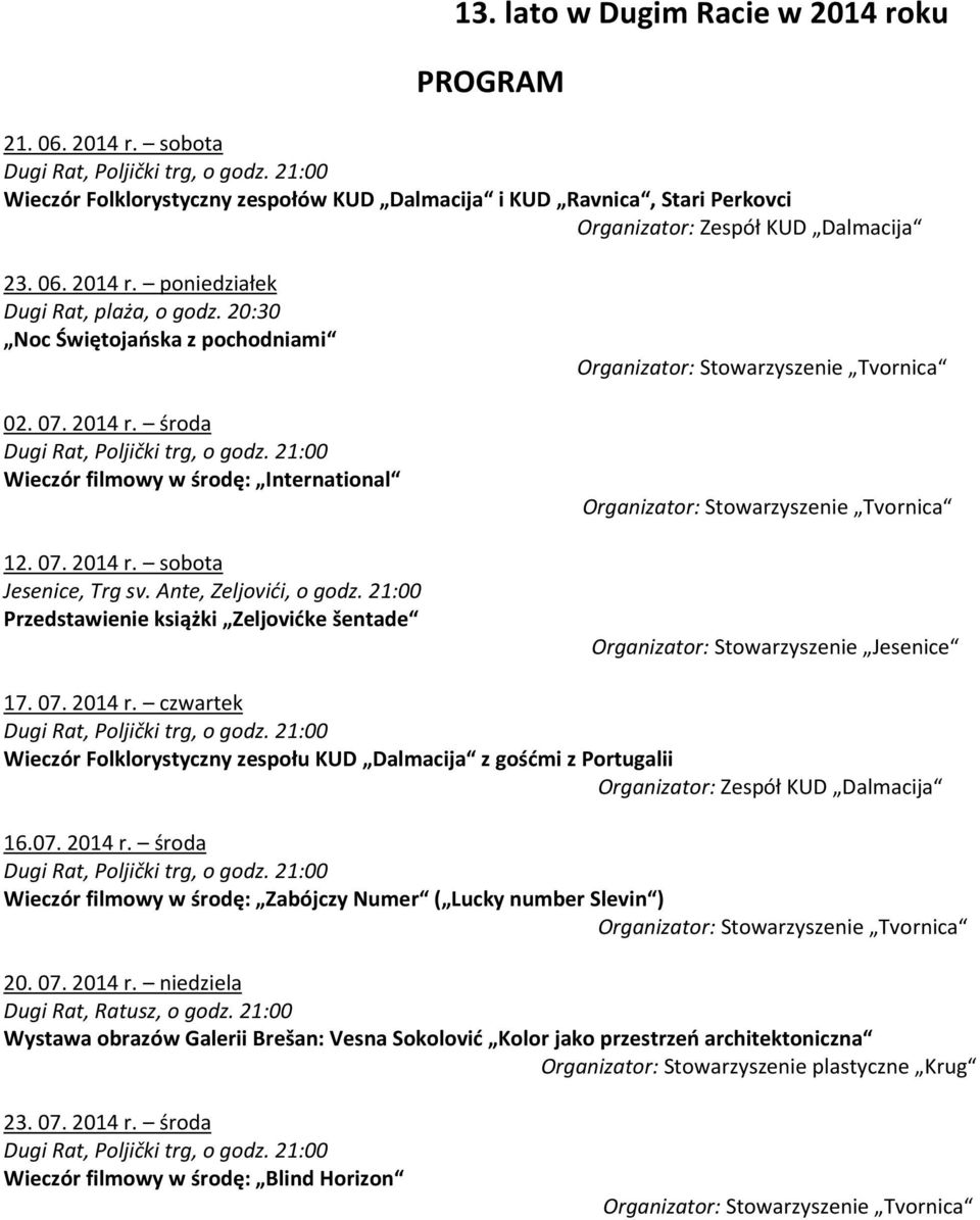 20:30 Noc Świętojańska z pochodniami 02. 07. 2014 r. środa Dugi Rat, Poljički trg, o godz. 21:00 Wieczór filmowy w środę: International 12. 07. 2014 r. sobota Jesenice, Trg sv.