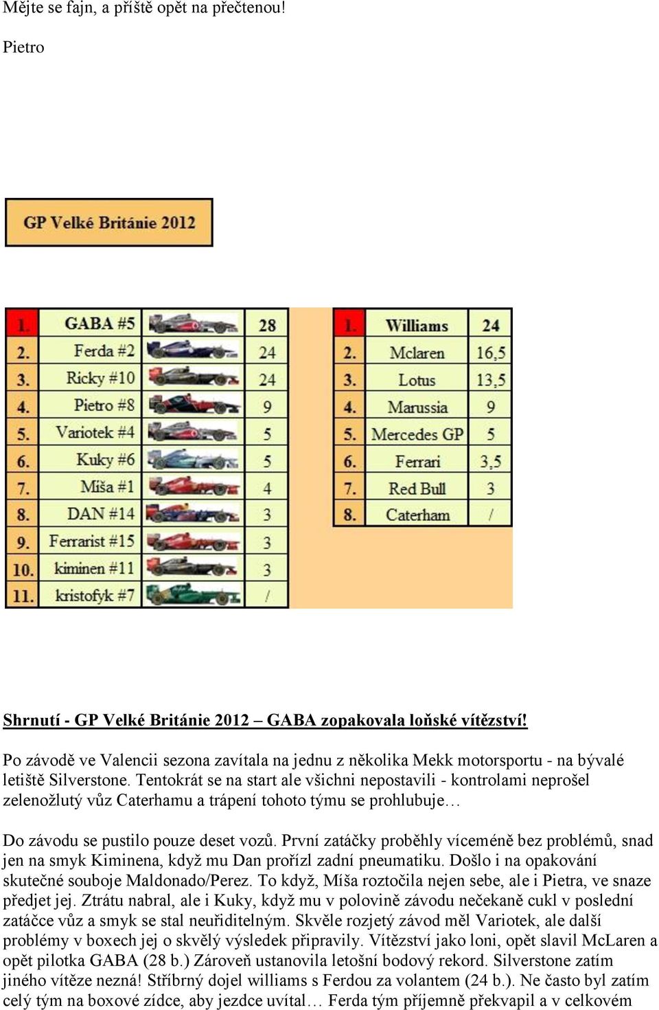 Tentokrát se na start ale všichni nepostavili - kontrolami neprošel zelenožlutý vůz Caterhamu a trápení tohoto týmu se prohlubuje Do závodu se pustilo pouze deset vozů.