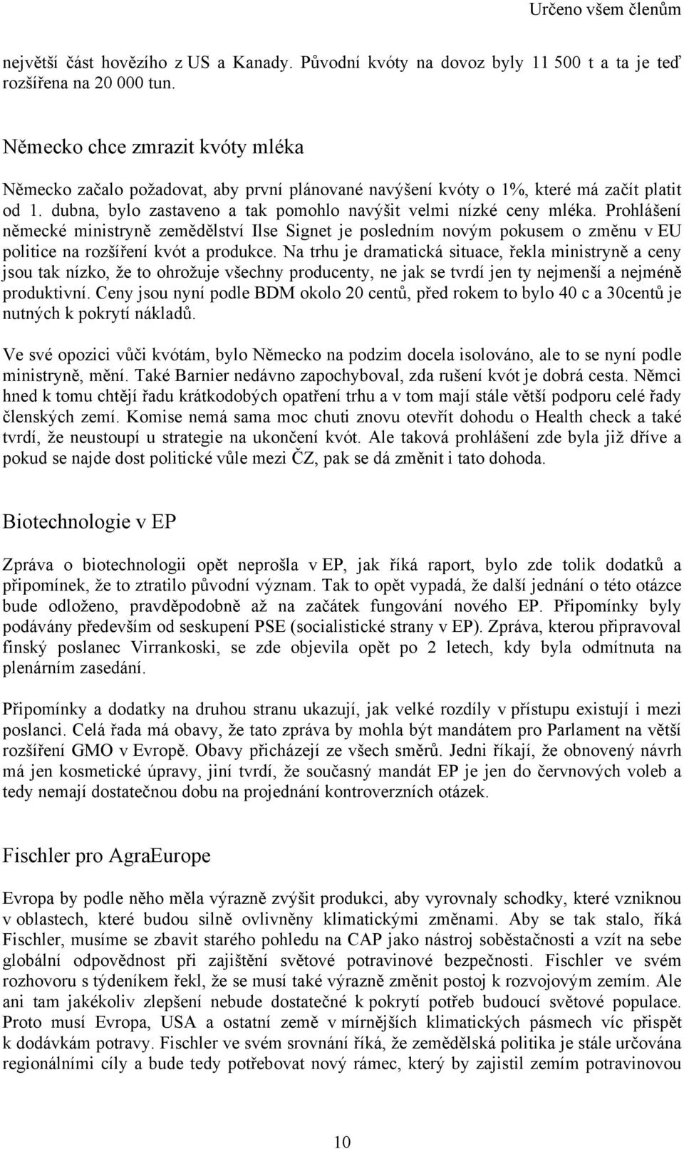 Prohlášení německé ministryně zemědělství Ilse Signet je posledním novým pokusem o změnu v EU politice na rozšíření kvót a produkce.