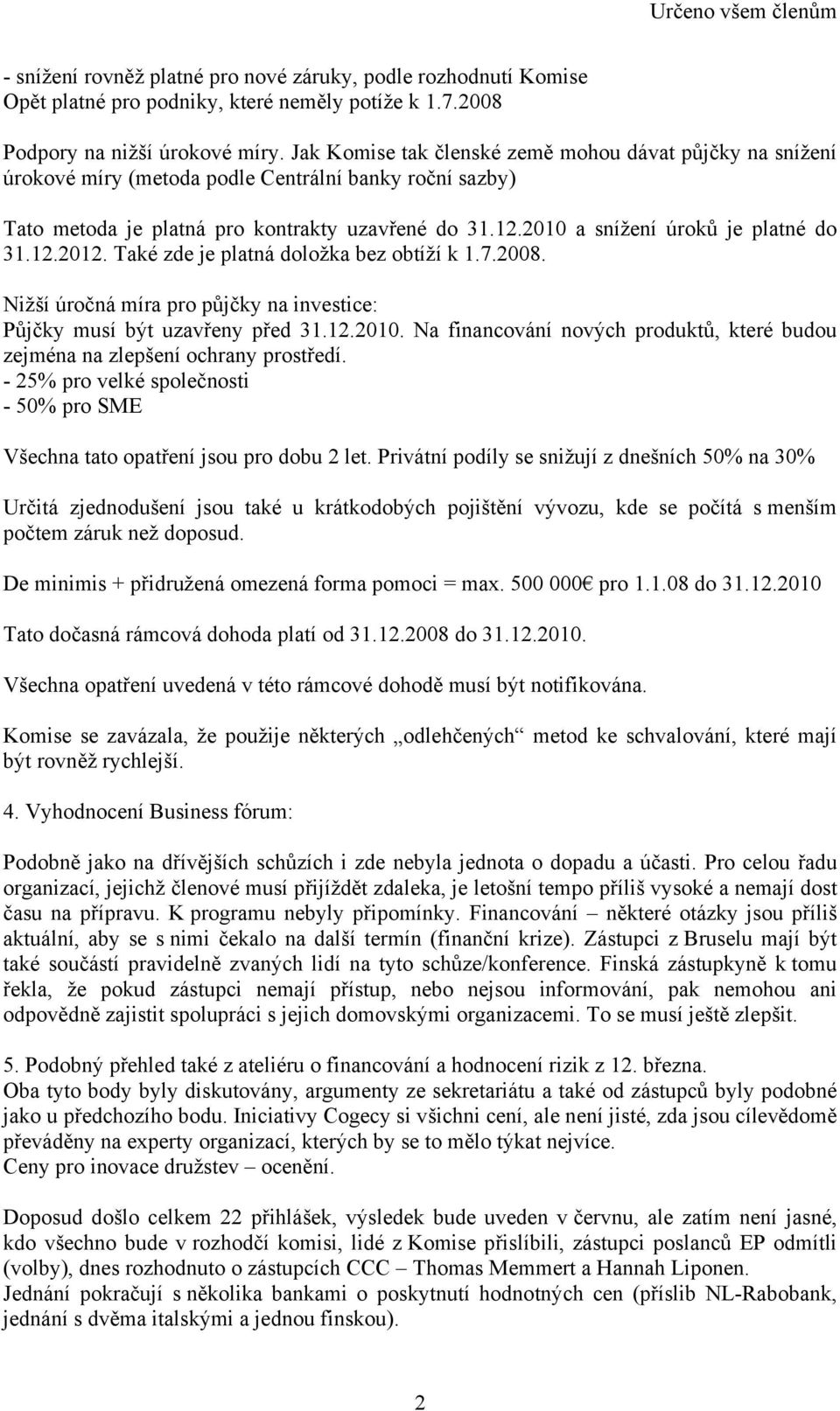 2010 a snížení úroků je platné do 31.12.2012. Také zde je platná doložka bez obtíží k 1.7.2008. Nižší úročná míra pro půjčky na investice: Půjčky musí být uzavřeny před 31.12.2010. Na financování nových produktů, které budou zejména na zlepšení ochrany prostředí.