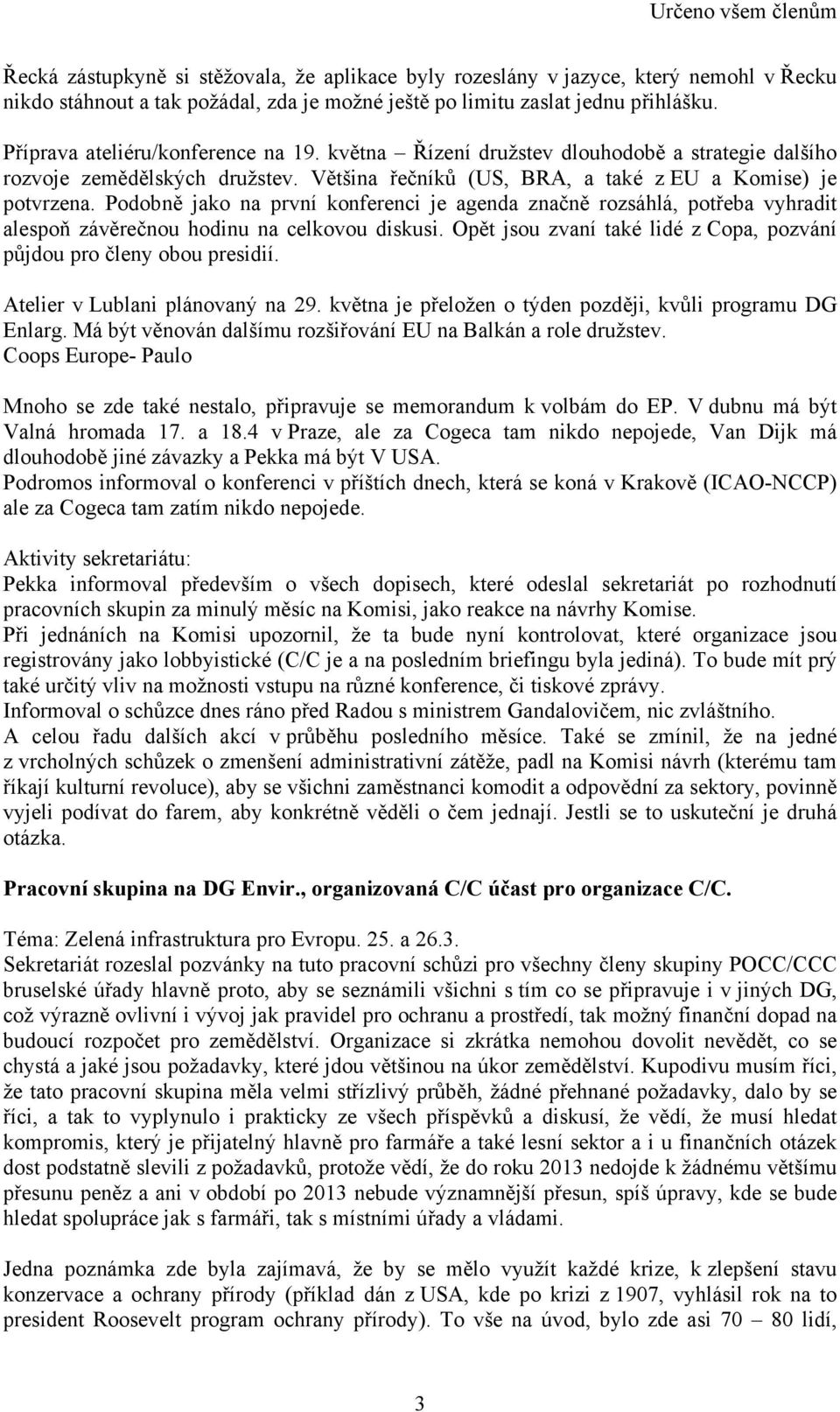 Podobně jako na první konferenci je agenda značně rozsáhlá, potřeba vyhradit alespoň závěrečnou hodinu na celkovou diskusi. Opět jsou zvaní také lidé z Copa, pozvání půjdou pro členy obou presidií.