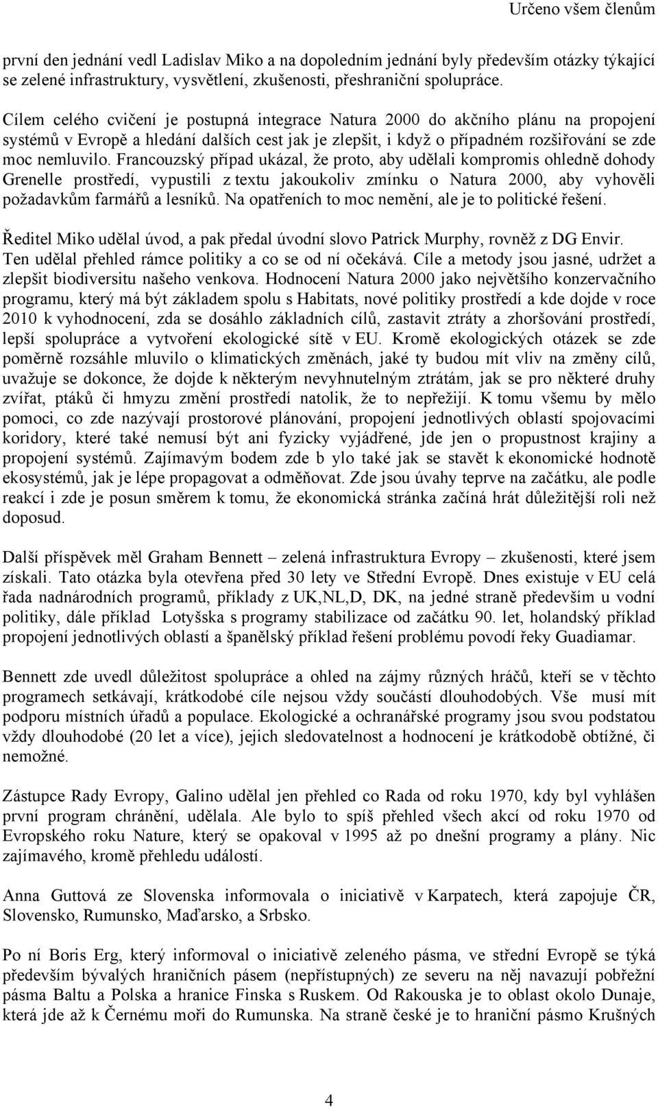 Francouzský případ ukázal, že proto, aby udělali kompromis ohledně dohody Grenelle prostředí, vypustili z textu jakoukoliv zmínku o Natura 2000, aby vyhověli požadavkům farmářů a lesníků.