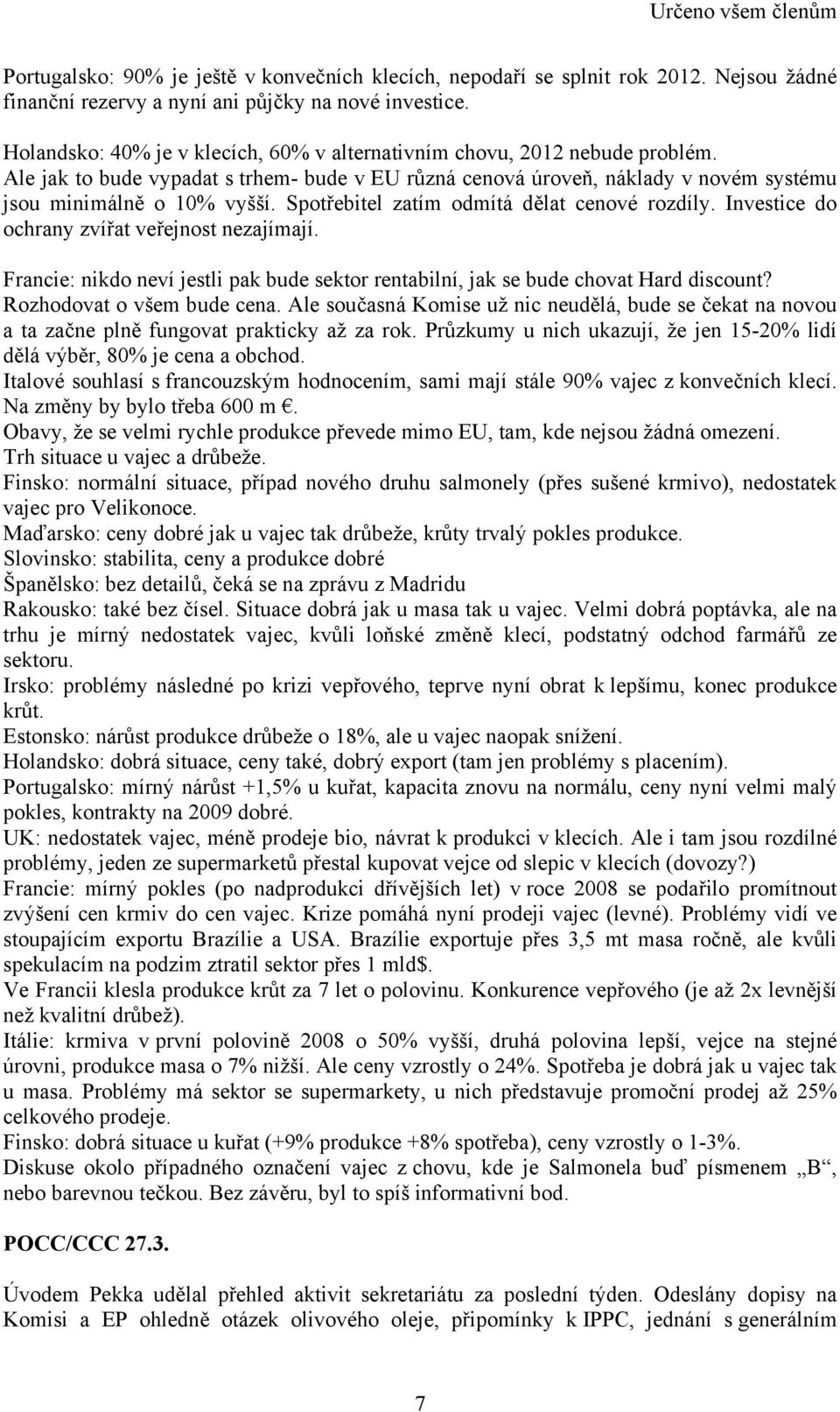 Spotřebitel zatím odmítá dělat cenové rozdíly. Investice do ochrany zvířat veřejnost nezajímají. Francie: nikdo neví jestli pak bude sektor rentabilní, jak se bude chovat Hard discount?