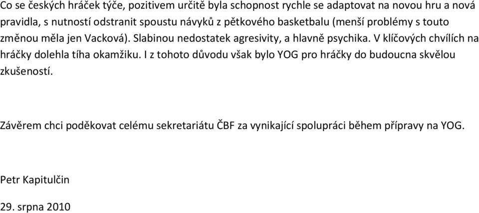 Slabinou nedostatek agresivity, a hlavně psychika. V klíčových chvílích na hráčky dolehla tíha okamžiku.