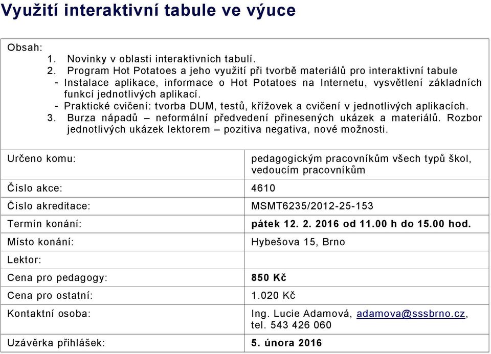 - Praktické cvičení: tvorba DUM, testů, křížovek a cvičení v jednotlivých aplikacích. 3. Burza nápadů neformální předvedení přinesených ukázek a materiálů.