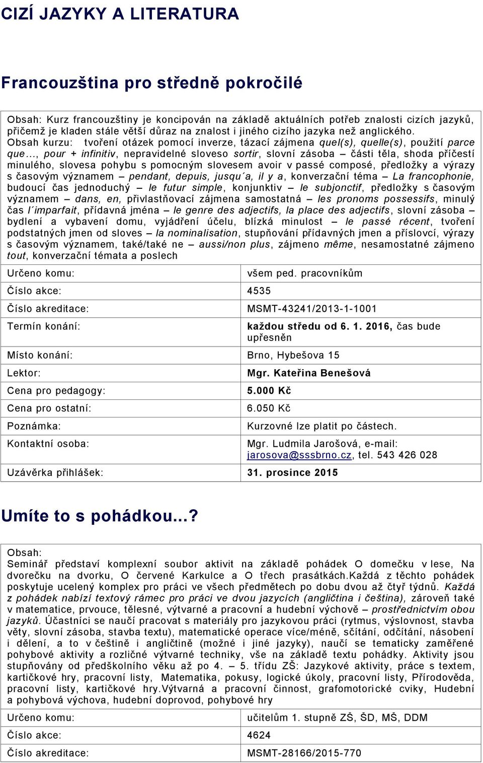 Obsah kurzu: tvoření otázek pomocí inverze, tázací zájmena quel(s), quelle(s), použití parce que, pour + infinitiv, nepravidelné sloveso sortir, slovní zásoba části těla, shoda příčestí minulého,