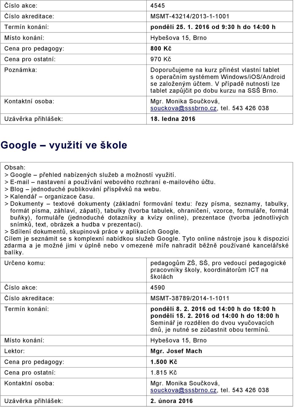 Monika Součková, souckova@sssbrno.cz, tel. 543 426 038 Google využití ve škole > Google přehled nabízených služeb a možností využití. > E-mail nastavení a používání webového rozhraní e-mailového účtu.