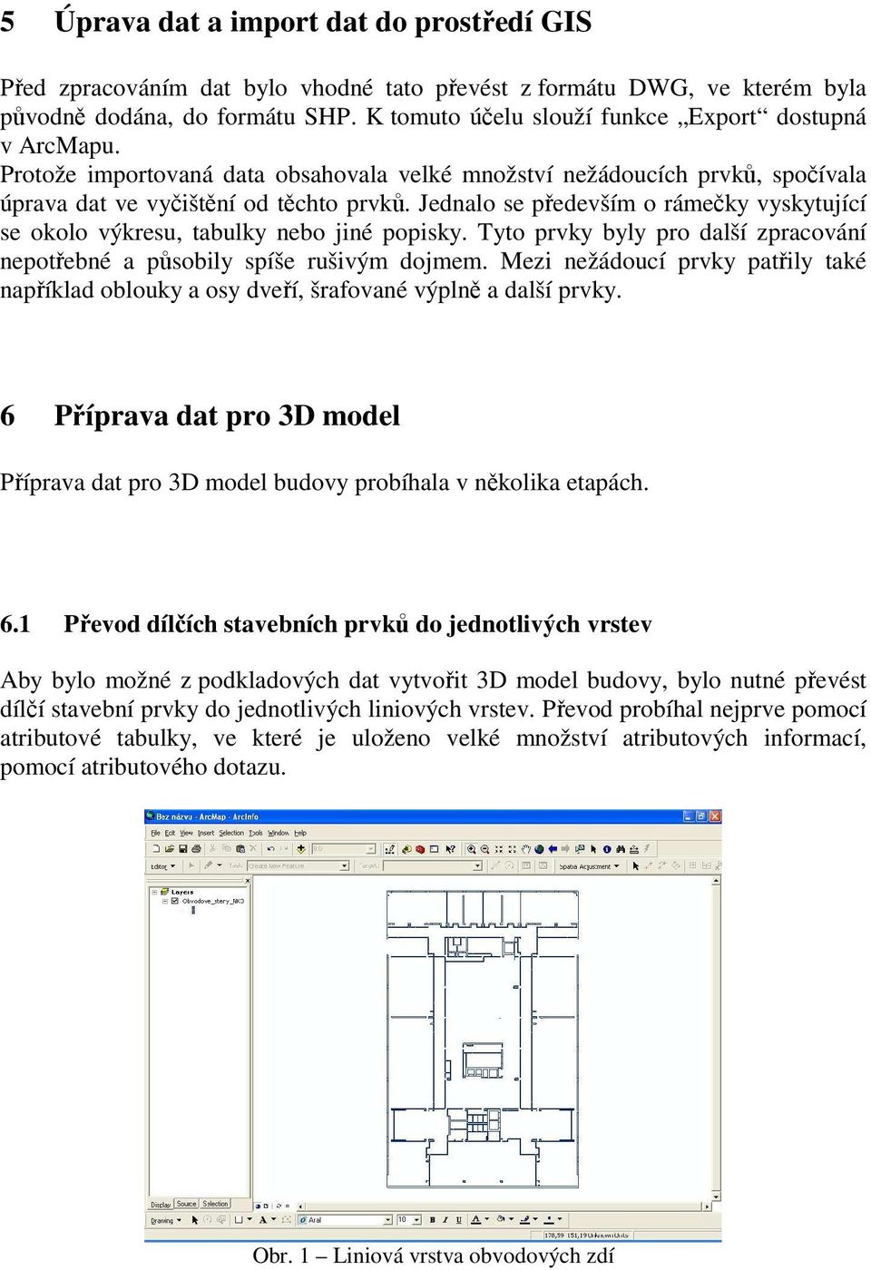 Jednalo se především o rámečky vyskytující se okolo výkresu, tabulky nebo jiné popisky. Tyto prvky byly pro další zpracování nepotřebné a působily spíše rušivým dojmem.