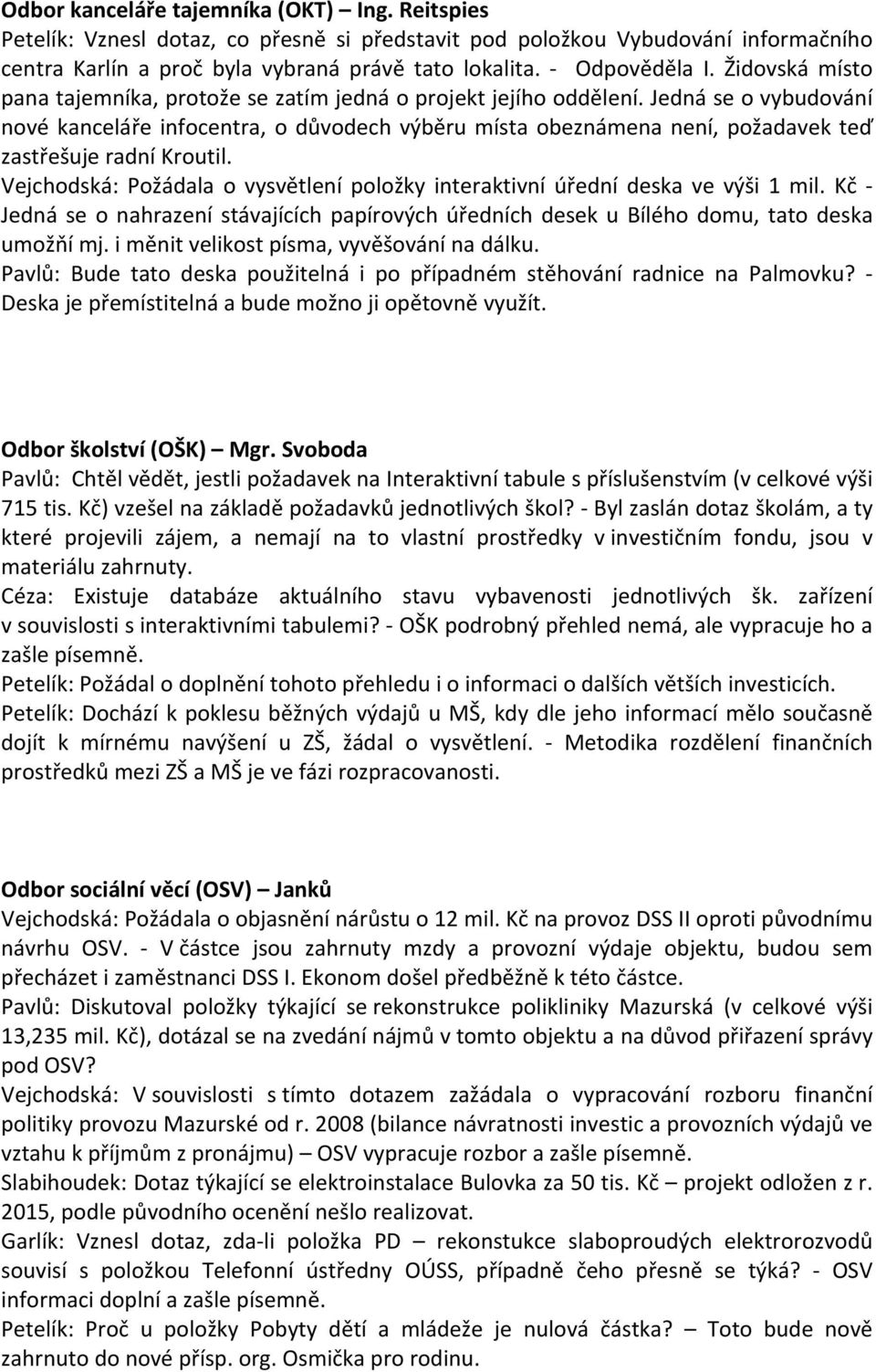 Jedná se o vybudování nové kanceláře infocentra, o důvodech výběru místa obeznámena není, požadavek teď zastřešuje radní Kroutil.