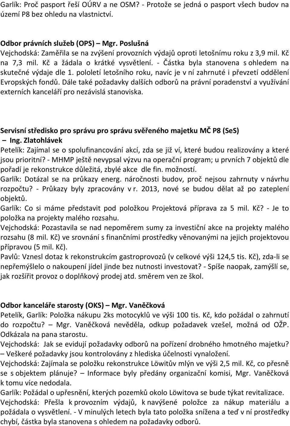 pololetí letošního roku, navíc je v ní zahrnuté i převzetí oddělení Evropských fondů. Dále také požadavky dalších odborů na právní poradenství a využívání externích kanceláří pro nezávislá stanoviska.