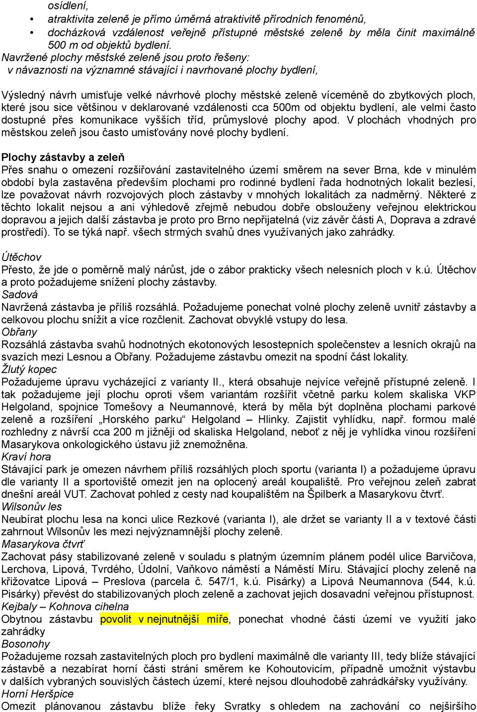 ploch, které jsou sice většinou v deklarované vzdálenosti cca 500m od objektu bydlení, ale velmi často dostupné přes komunikace vyšších tříd, průmyslové plochy apod.