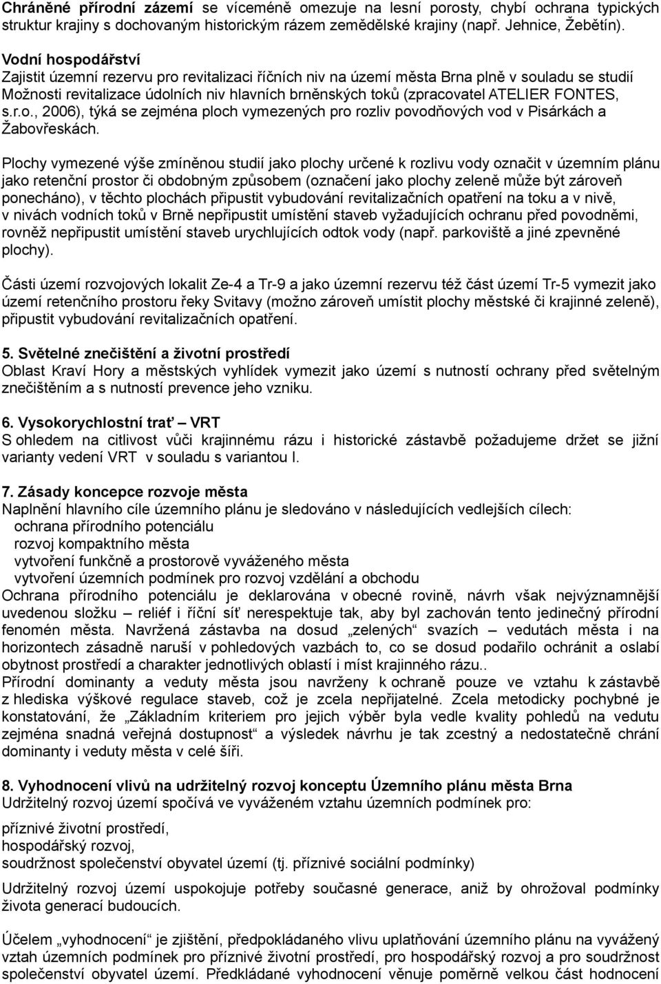 FONTES, s.r.o., 2006), týká se zejména ploch vymezených pro rozliv povodňových vod v Pisárkách a Žabovřeskách.