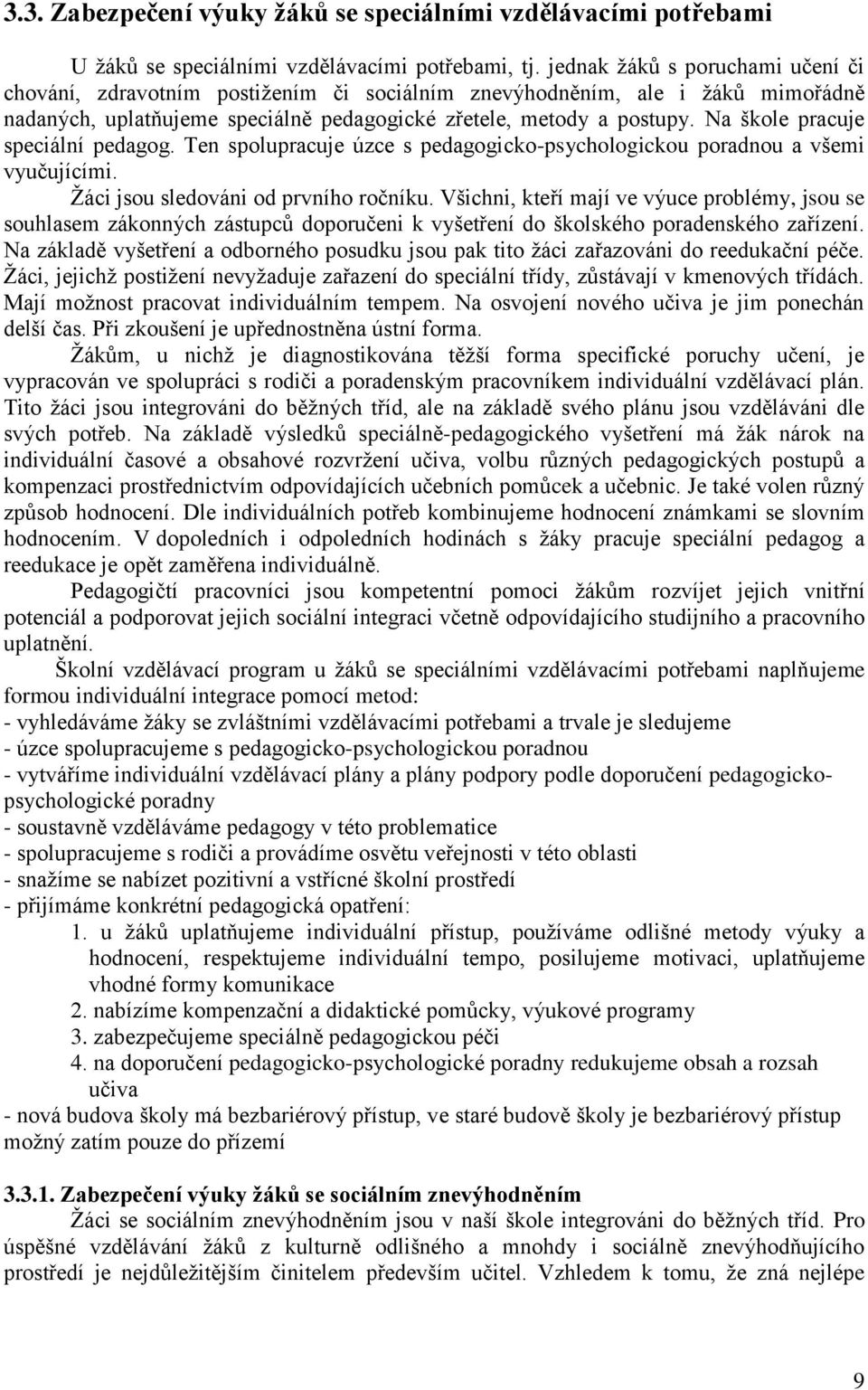 Na škole pracuje speciální pedagog. Ten spolupracuje úzce s pedagogicko-psychologickou poradnou a všemi vyučujícími. Žáci jsou sledováni od prvního ročníku.