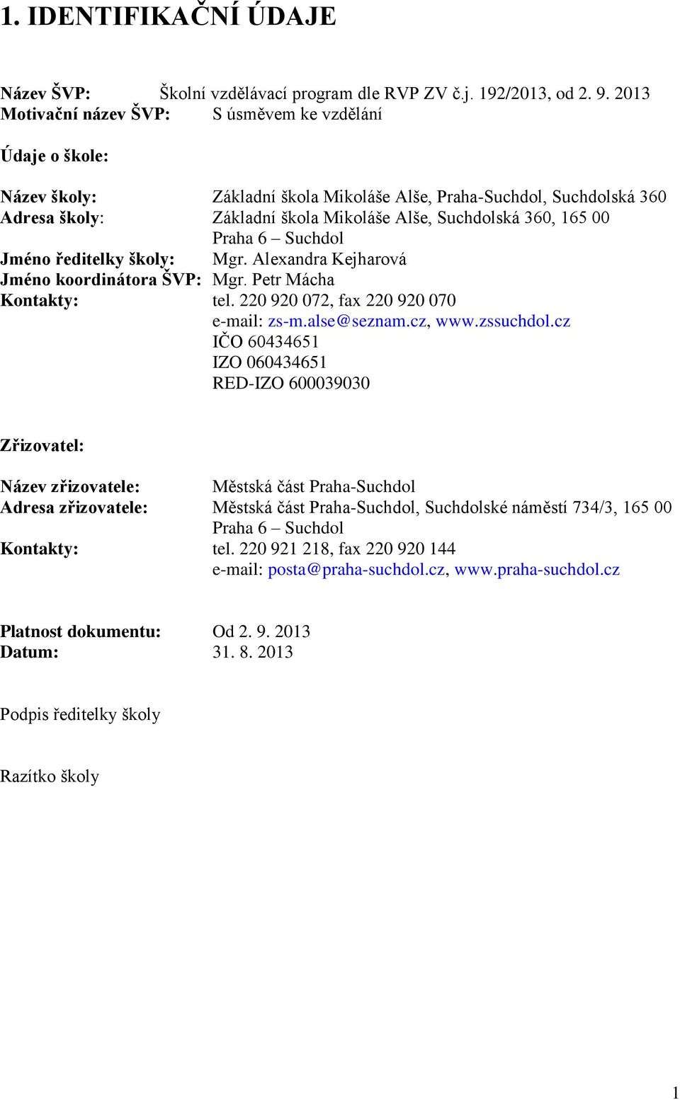 00 Praha 6 Suchdol Jméno ředitelky školy: Mgr. Alexandra Kejharová Jméno koordinátora ŠVP: Mgr. Petr Mácha Kontakty: tel. 220 920 072, fax 220 920 070 e-mail: zs-m.alse@seznam.cz, www.zssuchdol.