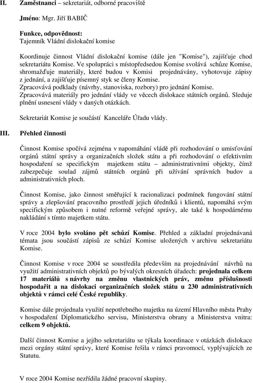 Ve spolupráci s místopředsedou Komise svolává schůze Komise, shromažďuje materiály, které budou v Komisi projednávány, vyhotovuje zápisy z jednání, a zajišťuje písemný styk se členy Komise.