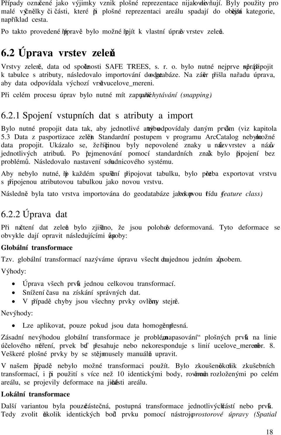 Po takto provedené přípravě bylo možné přejít k vlastní úpravě vrstev zeleně. 6.2 Úprava vrstev zeleně Vrstvy zeleně, data od