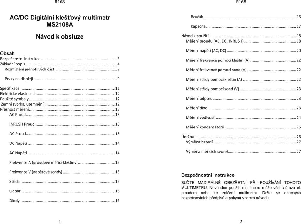 .. 16 Kapacita... 17 Návod k použití... 18 Měření proudu (AC, DC, INRUSH)... 18 Měření napětí (AC, DC)... 20 Měření frekvence pomocí kleštin (A)... 22 Měření frekvence pomocí sond (V).