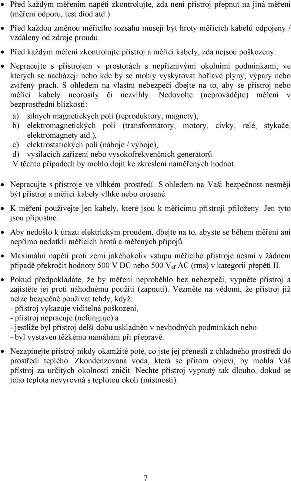 Nepracujte s přístrojem v prostorách s nepříznivými okolními podmínkami, ve kterých se nacházejí nebo kde by se mohly vyskytovat hořlavé plyny, výpary nebo zvířený prach.