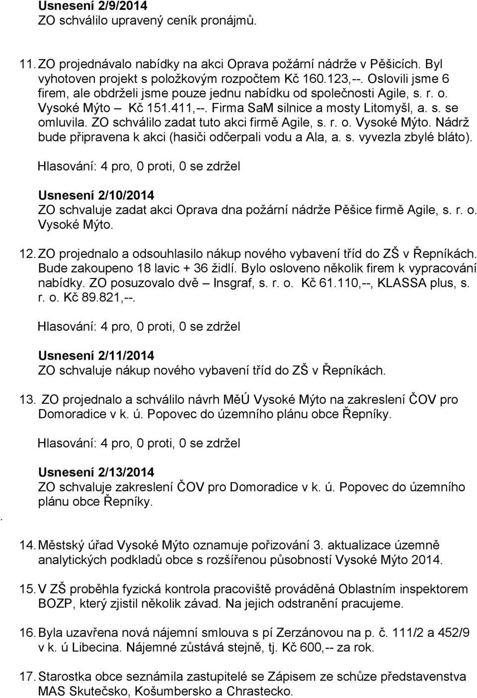 ZO schválilo zadat tuto akci firmě Agile, s. r. o. Vysoké Mýto. Nádrž bude připravena k akci (hasiči odčerpali vodu a Ala, a. s. vyvezla zbylé bláto).