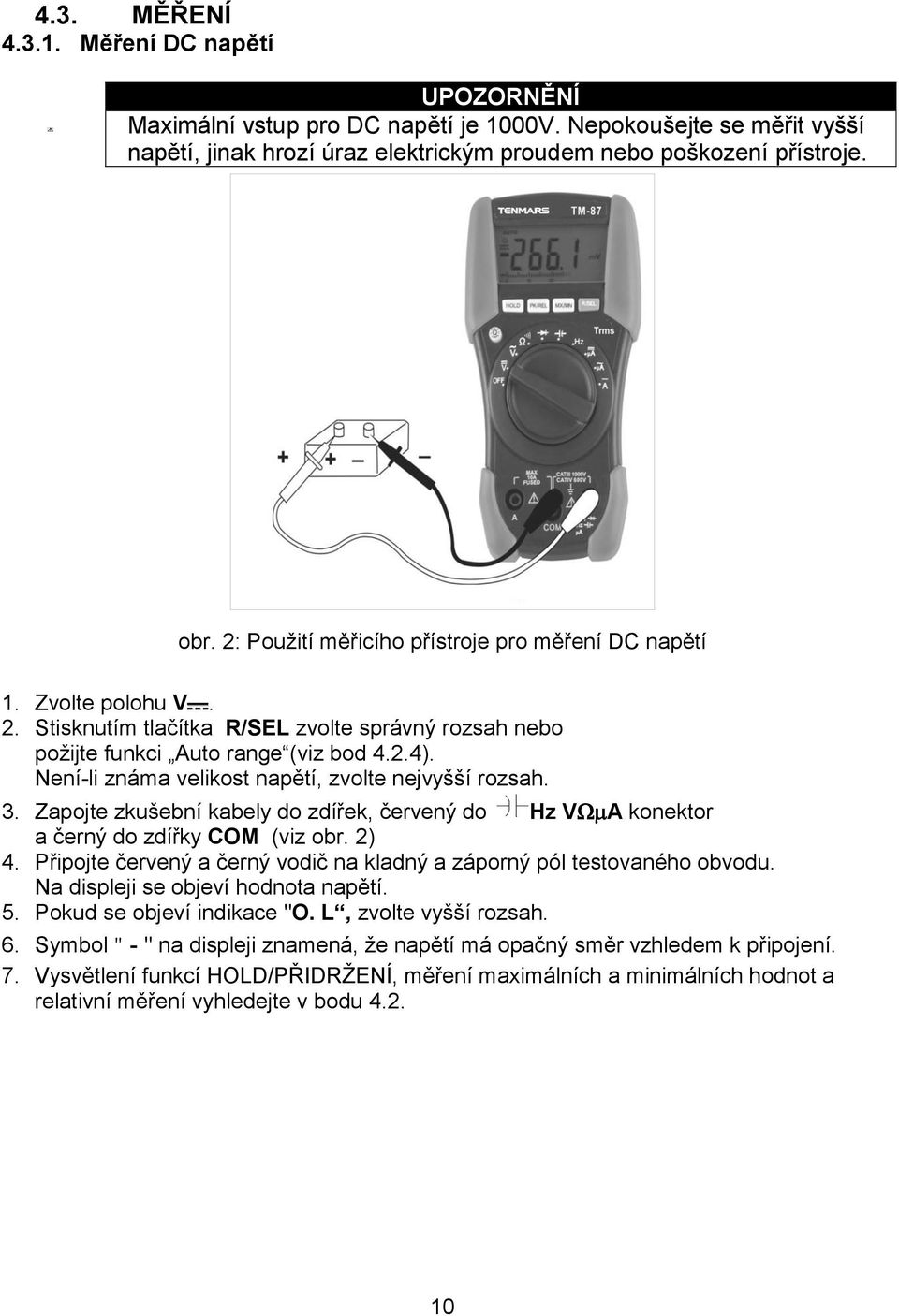 Není-li známa velikost napětí, zvolte nejvyšší rozsah. 3. Zapojte zkušební kabely do zdířek, červený do Hz VA konektor a černý do zdířky COM (viz obr. 2) 4.