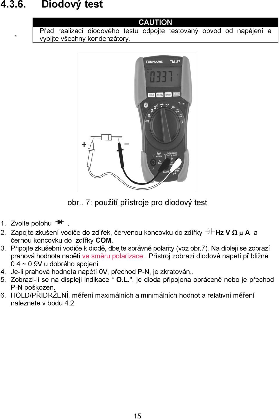 Na dipleji se zobrazí prahová hodnota napětí ve směru polarizace. Přístroj zobrazí diodové napětí přibližně 0.4 ~ 0.9V u dobrého spojení. 4.