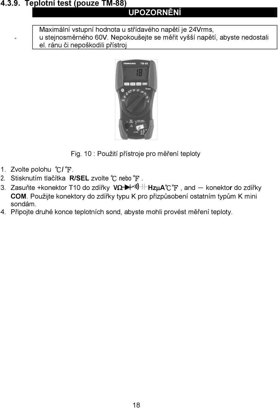 Zvolte polohu /. 2. Stisknutím tlačítka R/SEL zvolte nebo. 3. Zasuňte +konektor T10 do zdířky V HzA, and - konektor do zdířky COM.