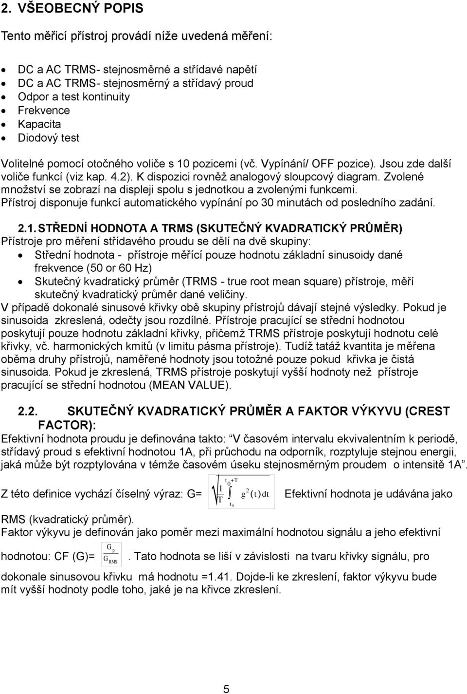 Zvolené množství se zobrazí na displeji spolu s jednotkou a zvolenými funkcemi. Přístroj disponuje funkcí automatického vypínání po 30 minutách od posledního zadání. 2.1.