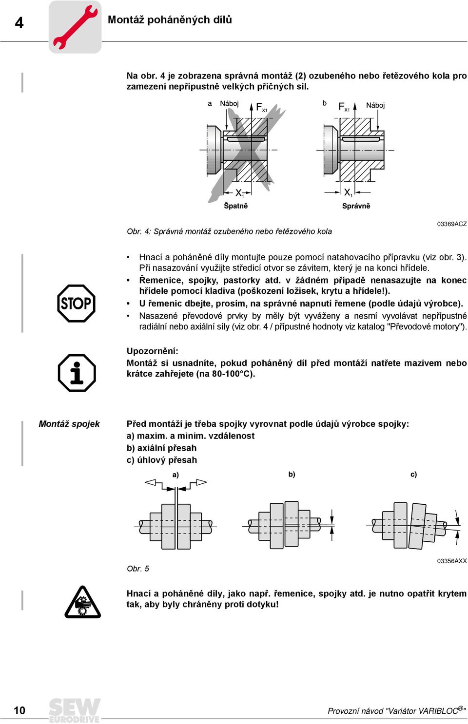 Při nasazování využijte středicí otvor se závitem, který je na konci hřídele. Řemenice, spojky, pastorky atd.