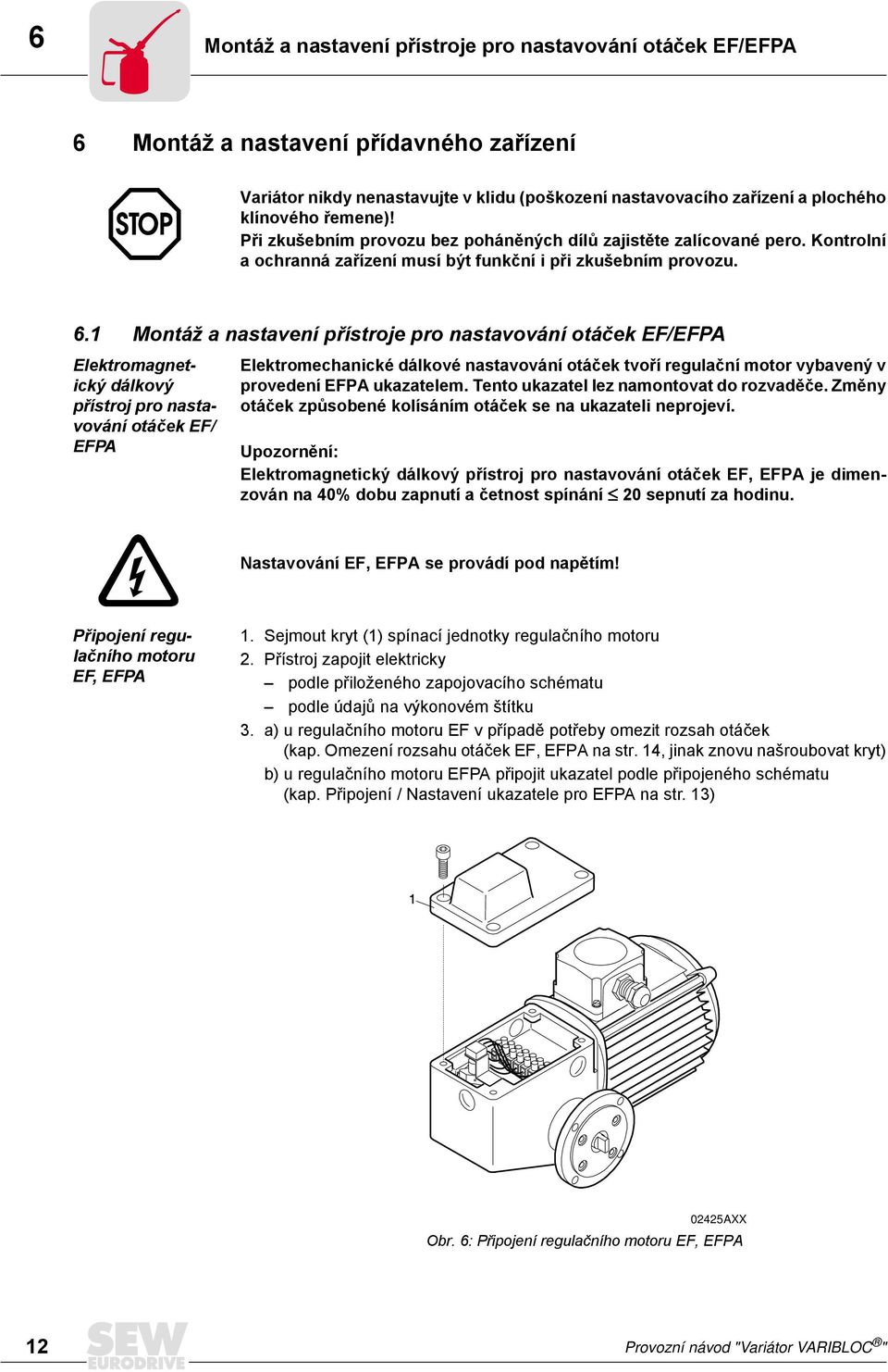 1 Montáž a nastavení přístroje pro nastavování otáček EF/EFPA Elektromagnetický dálkový přístroj pro nastavování otáček EF/ EFPA Elektromechanické dálkové nastavování otáček tvoří regulační motor