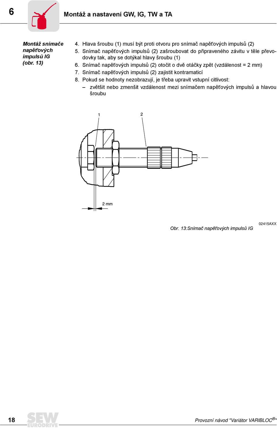 Snímač napěťových impulsů (2) otočit o dvě otáčky zpět (vzdálenost = 2 mm) 7. Snímač napěťových impulsů (2) zajistit kontramaticí 8.