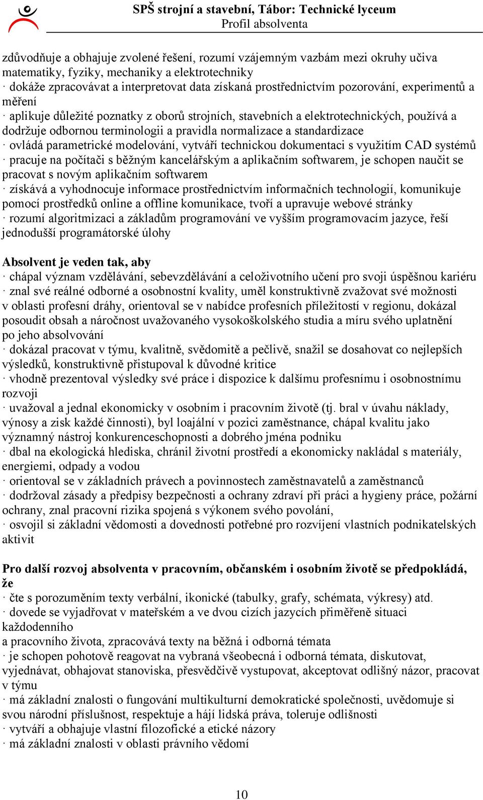 standardizace ovládá parametrické modelování, vytváří technickou dokumentaci s využitím CAD systémů pracuje na počítači s běžným kancelářským a aplikačním softwarem, je schopen naučit se pracovat s