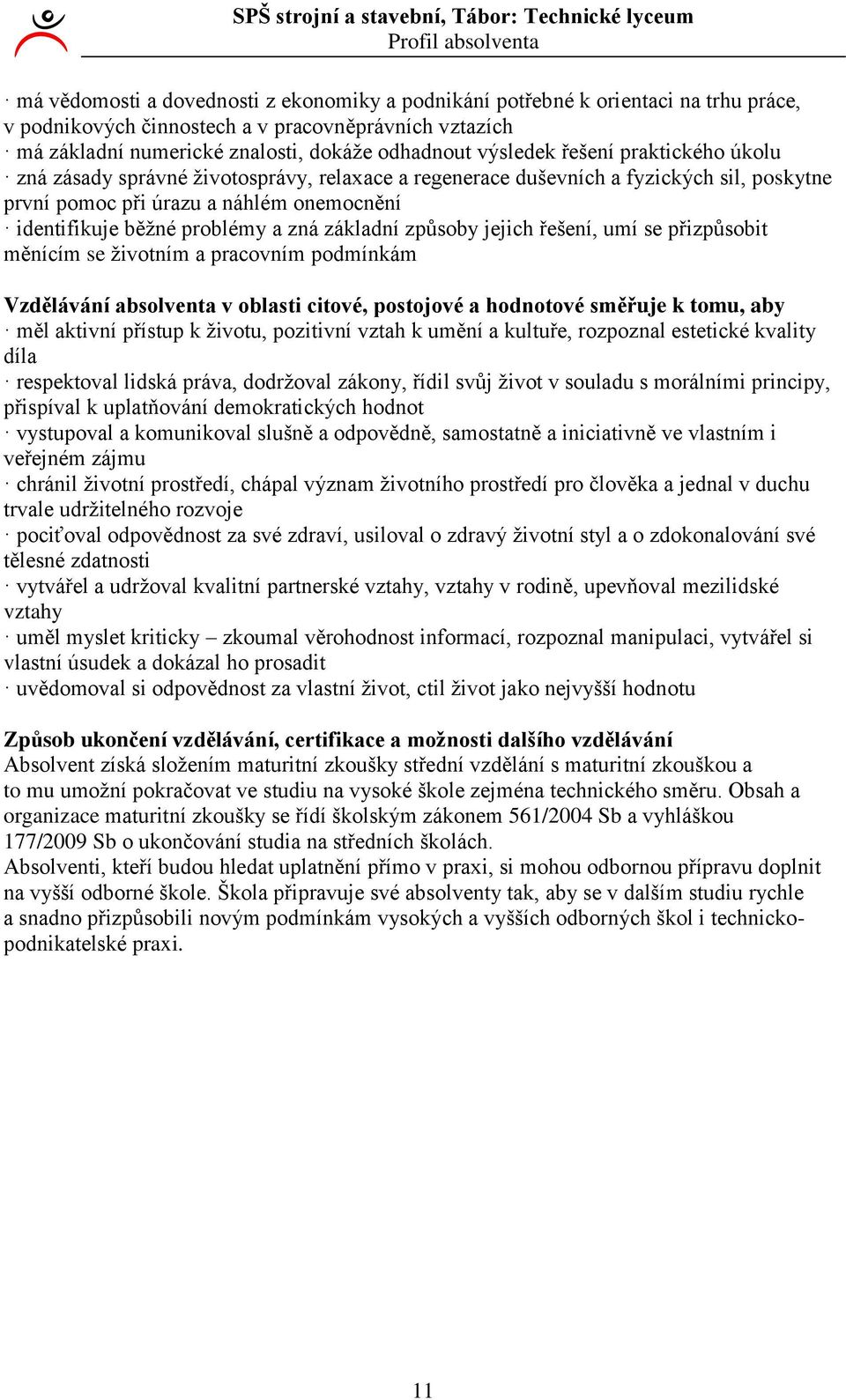 problémy a zná základní způsoby jejich řešení, umí se přizpůsobit měnícím se životním a pracovním podmínkám Vzdělávání absolventa v oblasti citové, postojové a hodnotové směřuje k tomu, aby měl