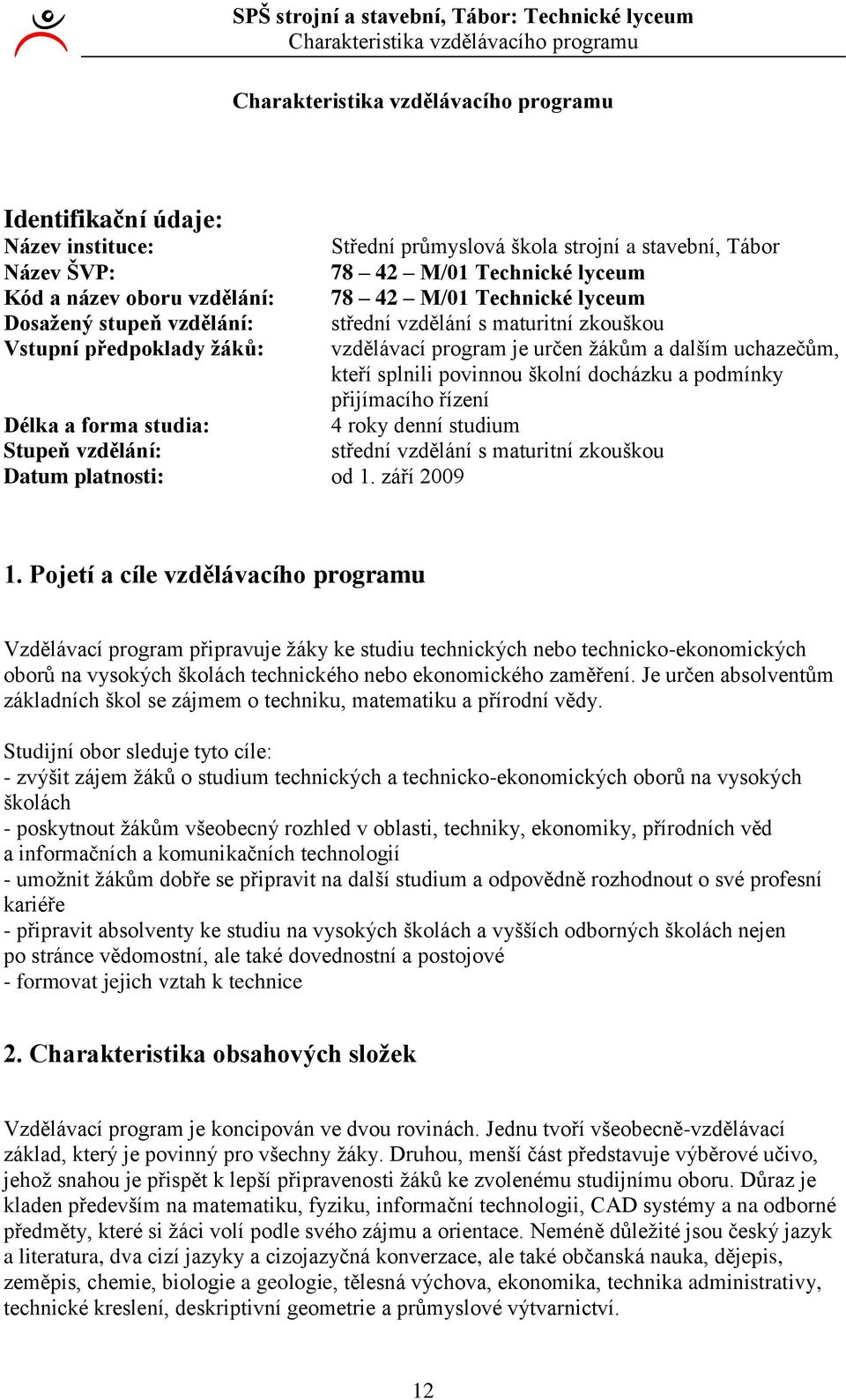 uchazečům, kteří splnili povinnou školní docházku a podmínky přijímacího řízení Délka a forma studia: 4 roky denní studium Stupeň vzdělání: střední vzdělání s maturitní zkouškou Datum platnosti: od.