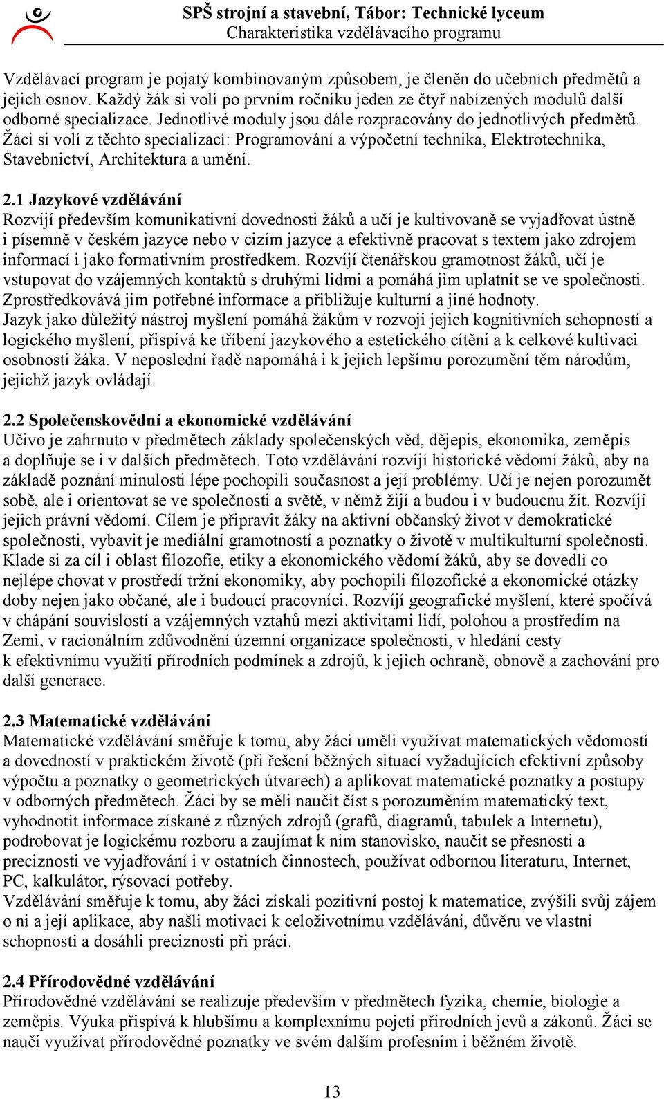 Žáci si volí z těchto specializací: Programování a výpočetní technika, Elektrotechnika, Stavebnictví, Architektura a umění.