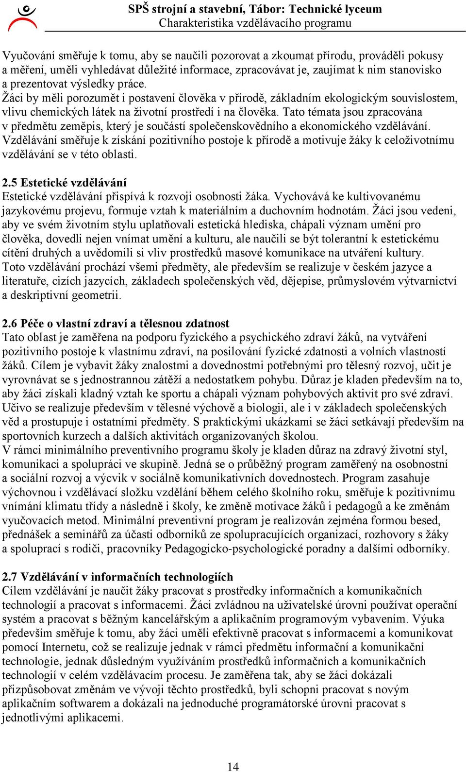 Tato témata jsou zpracována v předmětu zeměpis, který je součástí společenskovědního a ekonomického vzdělávání.