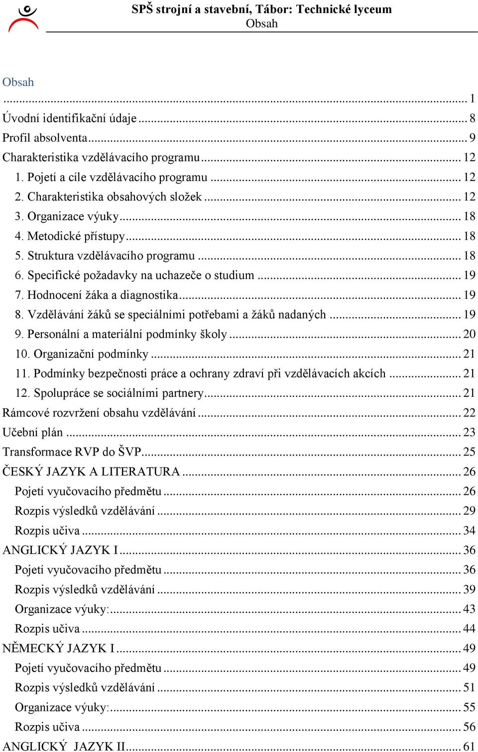 Vzdělávání žáků se speciálními potřebami a žáků nadaných... 9 9. Personální a materiální podmínky školy... 0 0. Organizační podmínky.