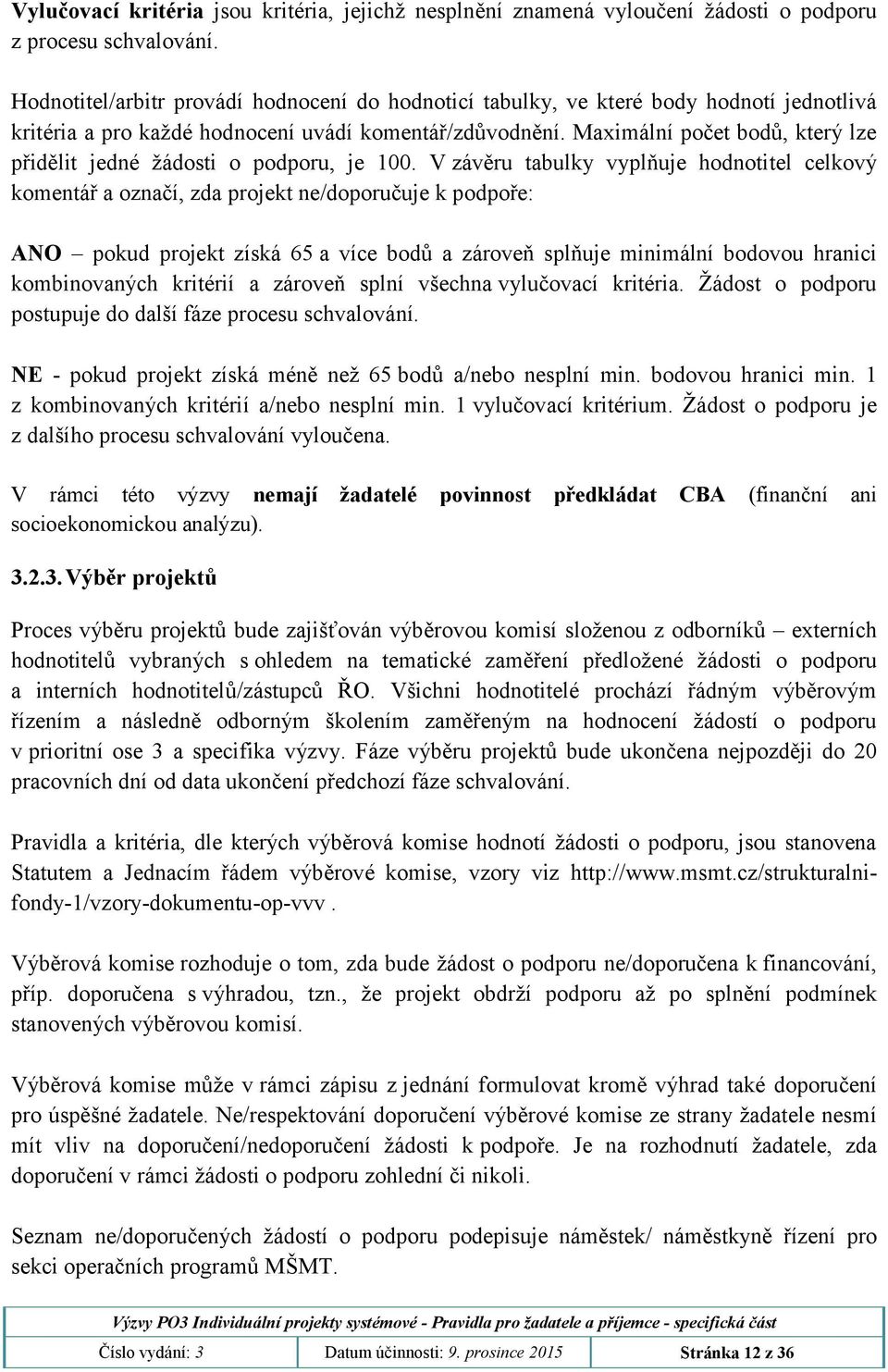 Maximální počet bodů, který lze přidělit jedné žádosti o podporu, je 100.