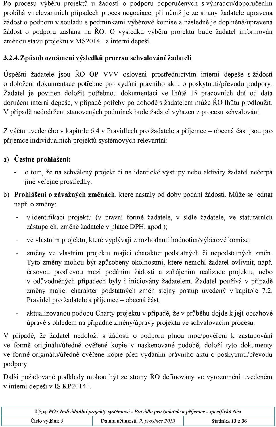 O výsledku výběru projektů bude žadatel informován změnou stavu projektu v MS2014+