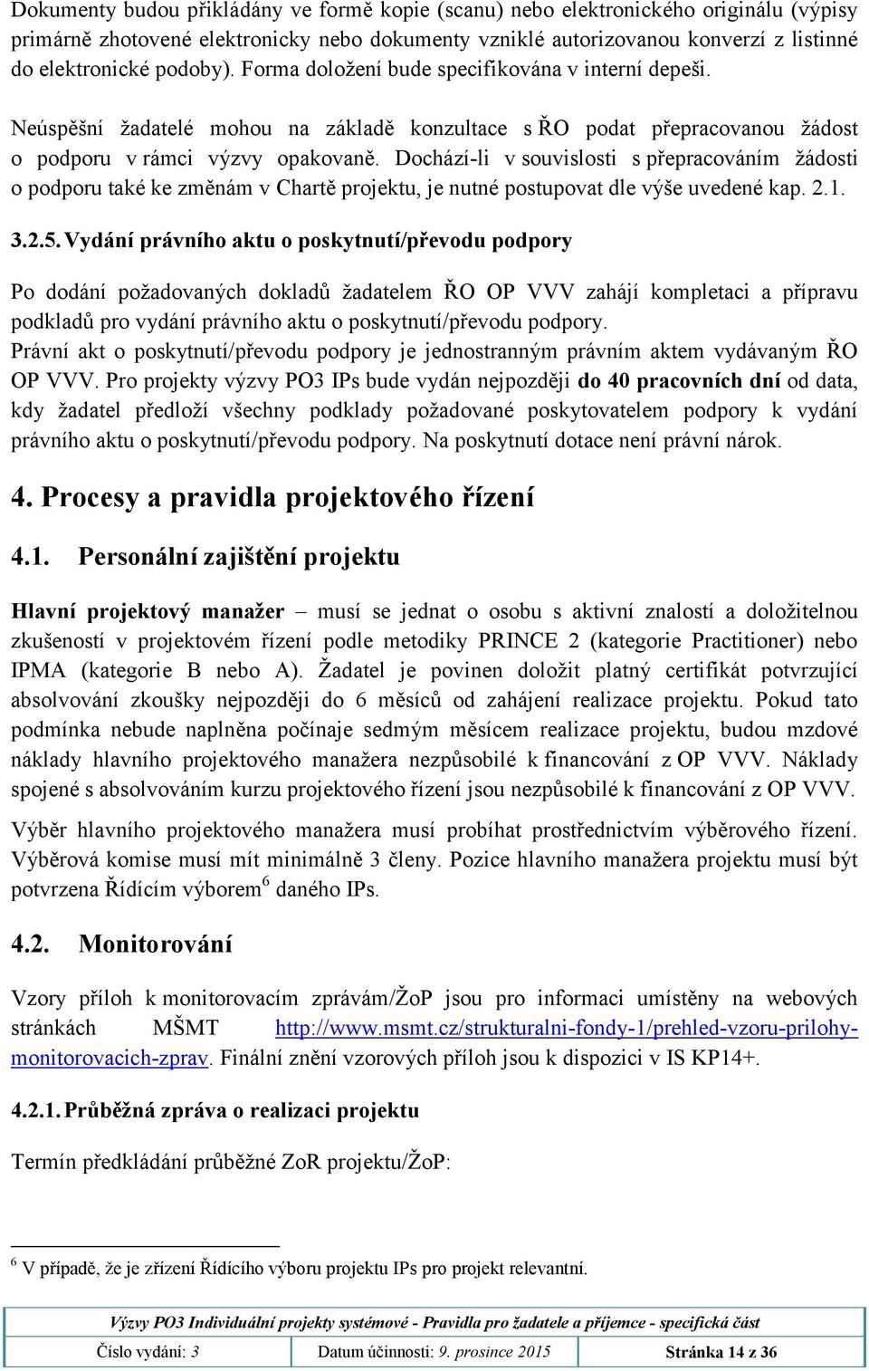 Dochází-li v souvislosti s přepracováním žádosti o podporu také ke změnám v Chartě projektu, je nutné postupovat dle výše uvedené kap. 2.1. 3.2.5.