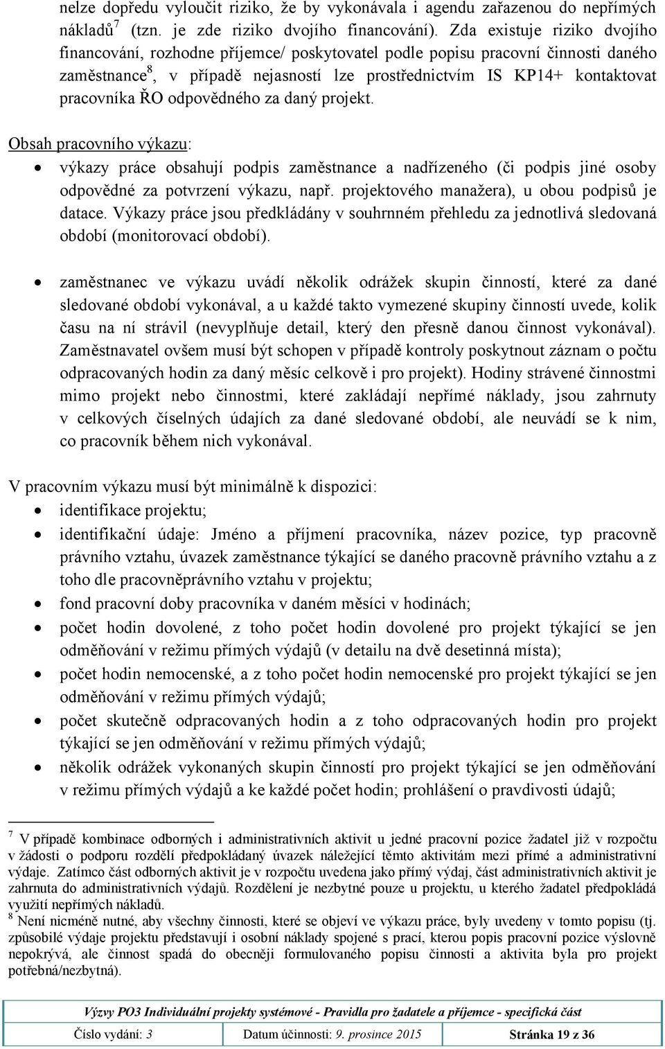 ŘO odpovědného za daný projekt. Obsah pracovního výkazu: výkazy práce obsahují podpis zaměstnance a nadřízeného (či podpis jiné osoby odpovědné za potvrzení výkazu, např.