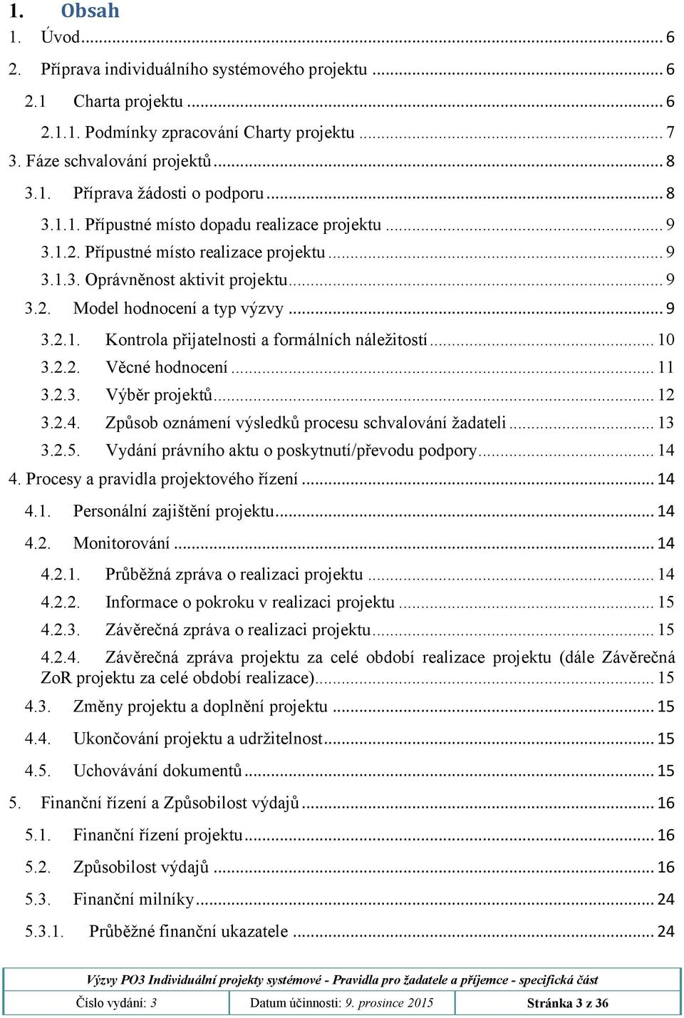 .. 10 3.2.2. Věcné hodnocení... 11 3.2.3. Výběr projektů... 12 3.2.4. Způsob oznámení výsledků procesu schvalování žadateli... 13 3.2.5. Vydání právního aktu o poskytnutí/převodu podpory... 14 4.